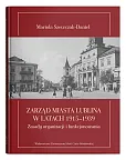 Zarząd miasta Lublina w latach 1915-1939 Zasady organizacji i funkcjonowania Zarząd miasta Lublina w latach 1915-1939 Zasady organizacji i funkcjonowania