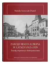 Zarząd miasta Lublina w latach 1915-1939,Mariola Szewczak-Daniel Zarząd miasta Lublina w latach 1915-1939,Mariola Szewczak-Daniel
