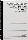 Metodyka pracy biegłego psychiatry, psychologa oraz seksuologa, w sprawach karnych, nieletnich oraz wykroczeń Metodyka pracy biegłego psychiatry, psychologa oraz seksuologa, w sprawach karnych, nieletnich oraz wykroczeń