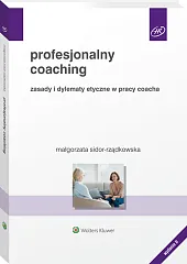 Profesjonalny coaching. Zasady i dylematy etyczne w pracy coacha Profesjonalny coaching. Zasady i dylematy etyczne w pracy coacha