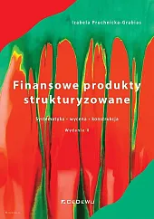 Finansowe produkty strukturyzowane Systematyka, wycena, konstrukcjaIzabela Pruchnicka-Grabias