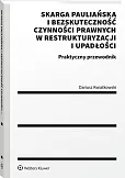 Skarga pauliańska i bezskuteczność czynności prawnych w restrukturyzacji i upadłości. Praktyczny przewodnik
