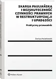 Skarga pauliańska i bezskuteczność czynności prawnych w restrukturyzacji i upadłości. Praktyczny przewodnik Skarga pauliańska i bezskuteczność czynności prawnych w restrukturyzacji i upadłości. Praktyczny przewodnik