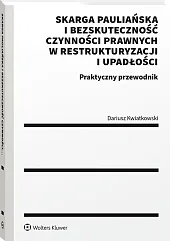 Skarga pauliańska i bezskuteczność czynności prawnych w restrukturyzacji i upadłości. Praktyczny przewodnik