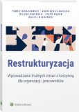 Restrukturyzacja. Wprowadzanie trudnych zmian z korzyścią dla organizacji i pracowników