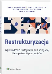 Restrukturyzacja. Wprowadzanie trudnych zmian z korzyścią dla organizacji i pracowników Restrukturyzacja. Wprowadzanie trudnych zmian z korzyścią dla organizacji i pracowników