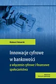 Innowacje cyfrowe w bankowości a włączenie cyfrowe i finansowe społeczeństwa Innowacje cyfrowe w bankowości a włączenie cyfrowe i finansowe społeczeństwa