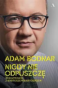 Nigdy nie odpuszczę. Adam Bodnar w rozmowie z Bartoszem Bartosikiem Nigdy nie odpuszczę. Adam Bodnar w rozmowie z Bartoszem Bartosikiem