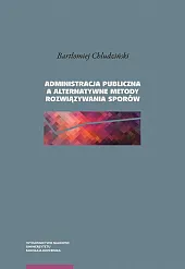 Administracja publiczna a alternatywne metody rozwiązywania,Bartłomiej Chludziński Administracja publiczna a alternatywne metody rozwiązywania,Bartłomiej Chludziński