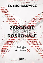 Zbrodnie prawie doskonałe Policyjne archiwum XIza Michalewicz
