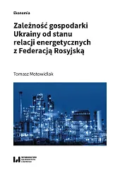 Zależność gospodarki Ukrainy od stanu relacji energetycznych z Federacją Rosyjską Zależność gospodarki Ukrainy od stanu relacji energetycznych z Federacją Rosyjską