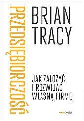 Przedsiębiorczość. Jak założyć i rozwijać własną,Brian Tracy