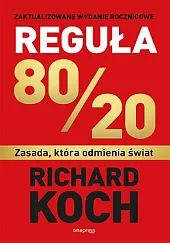 Reguła 80/20 Zasada, która odmienia światKoch Richard Reguła 80/20 Zasada, która odmienia światKoch Richard