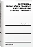Przeszkoda opisowości w praktyce udzielenia praw na znaki towarowe Przeszkoda opisowości w praktyce udzielenia praw na znaki towarowe