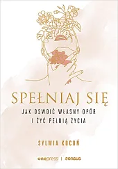 Spełniaj się. Jak oswoić własny opór,Sylwia Kocoń