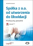 Spółka z o.o. od utworzenia do likwidacji. Praktyczny poradnik (z suplementem elektronicznym) Spółka z o.o. od utworzenia do likwidacji. Praktyczny poradnik (z suplementem elektronicznym)