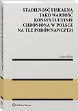 Stabilność fiskalna jako wartość konstytucyjnie chroniona w Polsce na tle porównawczym Stabilność fiskalna jako wartość konstytucyjnie chroniona w Polsce na tle porównawczym