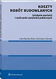 Koszty robót budowlanych. Ustalanie wartości i rozliczanie zamówień publicznych Koszty robót budowlanych. Ustalanie wartości i rozliczanie zamówień publicznych