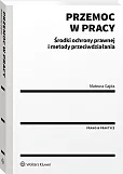 Przemoc w pracy. Środki ochrony prawnej i metody przeciwdziałania Przemoc w pracy. Środki ochrony prawnej i metody przeciwdziałania
