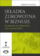 Składka zdrowotna w biznesie po zmianach,Wojciech Safian Składka zdrowotna w biznesie po zmianach,Wojciech Safian