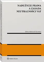 Nadużycie prawa a zasada neutralności VATSylwia Adamczyk-Kaczmara Nadużycie prawa a zasada neutralności VATSylwia Adamczyk-Kaczmara