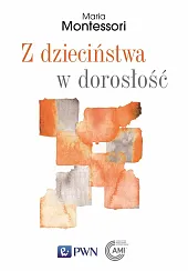 Z dzieciństwa w dorosłośćMaria Montessori