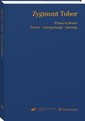 Zygmunt Tobor. Pisma wybrane. Prawo - interpretacja – intencja Zygmunt Tobor. Pisma wybrane. Prawo - interpretacja – intencja