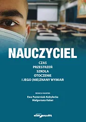 Nauczyciel. Czas, przestrzeń, szkoła, otoczenie i,Ewa Pasterniak-Kobyłecka Nauczyciel. Czas, przestrzeń, szkoła, otoczenie i,Ewa Pasterniak-Kobyłecka