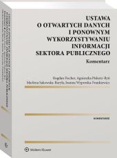Ustawa o otwartych danych i ponownym wykorzystywaniu informacji sektora publicznego. Komentarz Ustawa o otwartych danych i ponownym wykorzystywaniu informacji sektora publicznego. Komentarz