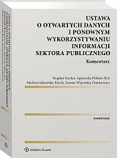 Ustawa o otwartych danych i ponownym wykorzystywaniu informacji sektora publicznego. Komentarz Ustawa o otwartych danych i ponownym wykorzystywaniu informacji sektora publicznego. Komentarz