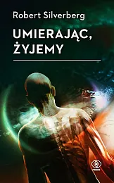 Umierając, żyjemyRobert Silverberg