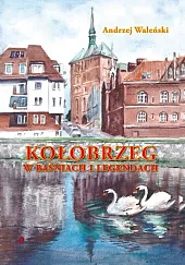 KoŁobrzeg w baśniach i legendachAndrzej Waleński