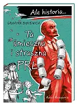 Ale historia… Ta śmieszna i straszna PRL Ale historia… Ta śmieszna i straszna PRL