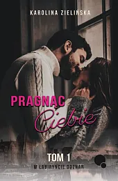 Pragnąc Ciebie Tom 1 W labiryncie,Karolina Zielińska Pragnąc Ciebie Tom 1 W labiryncie,Karolina Zielińska