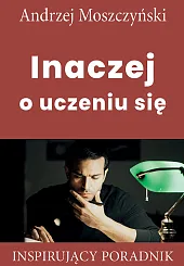 Inaczej o uczeniu sięAndrzej Moszczyński Inaczej o uczeniu sięAndrzej Moszczyński