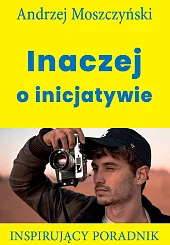 Inaczej o inicjatywieAndrzej Moszczyński Inaczej o inicjatywieAndrzej Moszczyński