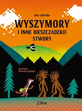 Wyszymory i inne bieszczadzkie stworyJola Jarecka