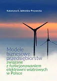 Modele biznesowe przedsiębiorstw związane z funkcjonowaniem elektrowni wiatrowych w Polsce Modele biznesowe przedsiębiorstw związane z funkcjonowaniem elektrowni wiatrowych w Polsce