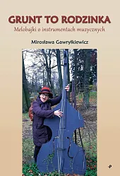 Grunt to rodzinka Melobajki o instrumentach,Mirosława Gawryłkiewicz