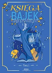 Księga bajek najnowszych Tom 1Maja Baczyńska