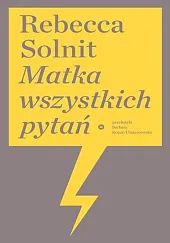 Matka wszystkich pytańRebecca Solnit Matka wszystkich pytańRebecca Solnit