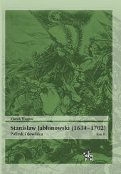 Stanisław Jabłonowski (1634-1702) Polityk i dowódca Tom 2 Stanisław Jabłonowski (1634-1702) Polityk i dowódca Tom 2