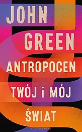 Antropocen Twój i mój światJohn Green