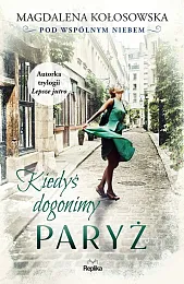 Kiedyś dogonimy Paryż Pod wspólnym niebemMagdalena Kołosowska