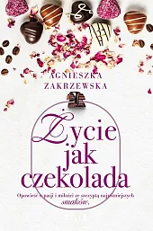 Życie jak czekoladaAgnieszka Zakrzewska Życie jak czekoladaAgnieszka Zakrzewska