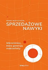 Sprzedażowe nawyki. Mikroróżnice, które generują makroefektyMuzyczyszyn Paweł