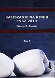 Kaliszanie na ringu 1932-2019 Tom 1 Kaliszanie na ringu 1932-2019 Tom 1