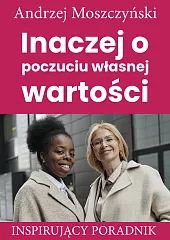 Inaczej o poczuciu własnej wartościAndrzej Moszczyński Inaczej o poczuciu własnej wartościAndrzej Moszczyński