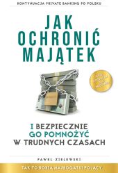 Jak ochronić majątek i bezpiecznie go pomnożyć w trudnych czasach Jak ochronić majątek i bezpiecznie go pomnożyć w trudnych czasach
