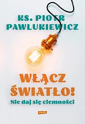 Włącz światło! Nie daj się ciemnościPiotr Pawlukiewicz